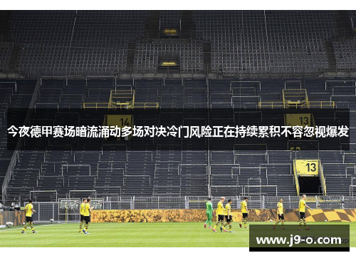 今夜德甲赛场暗流涌动多场对决冷门风险正在持续累积不容忽视爆发