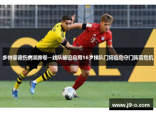 多特蒙德伤病潮席卷一线队被迫启用16岁梯队门将临危守门阵容危机