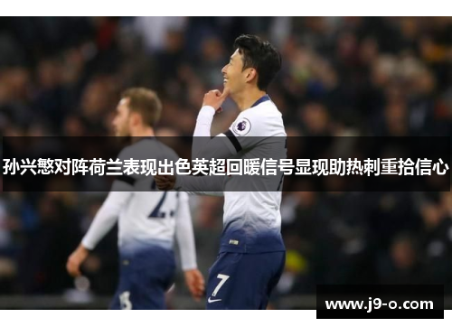 孙兴慜对阵荷兰表现出色英超回暖信号显现助热刺重拾信心
