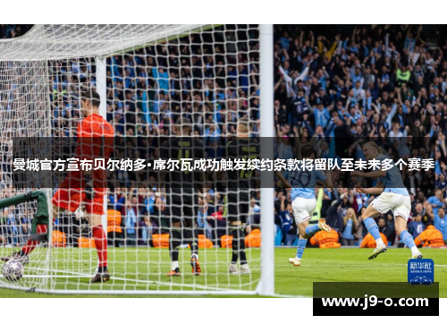 曼城官方宣布贝尔纳多·席尔瓦成功触发续约条款将留队至未来多个赛季