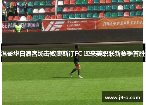 温哥华白浪客场击败奥斯汀FC 迎来美职联新赛季首胜