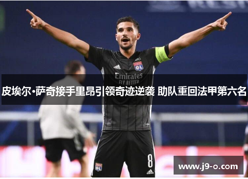 皮埃尔·萨奇接手里昂引领奇迹逆袭 助队重回法甲第六名
