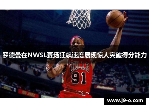 罗德曼在NWSL赛场狂飙速度展现惊人突破得分能力 罗德曼在NWSL赛场狂飙速度展现惊人突破得分能力