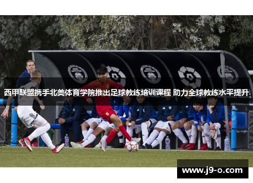 西甲联盟携手北美体育学院推出足球教练培训课程 助力全球教练水平提升