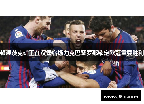 顿涅茨克矿工在汉堡客场力克巴塞罗那锁定欧冠重要胜利