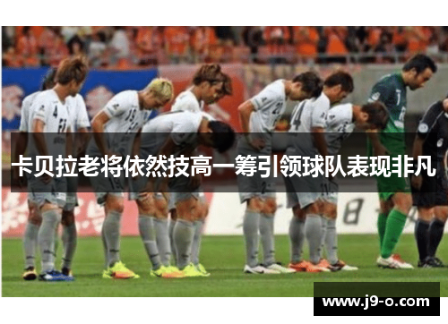 卡贝拉老将依然技高一筹引领球队表现非凡