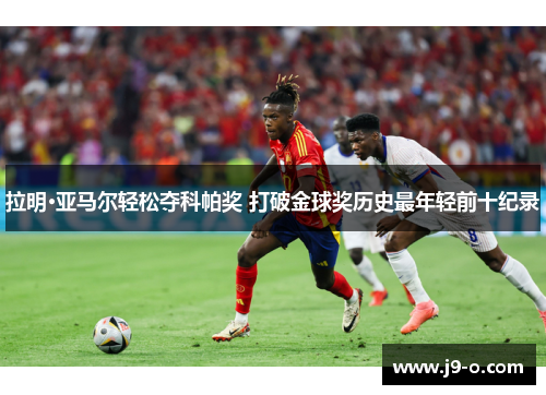 拉明·亚马尔轻松夺科帕奖 打破金球奖历史最年轻前十纪录