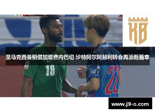 圣马克西曼租借加盟费内巴切 沙特阿尔阿赫利转会再添新篇章