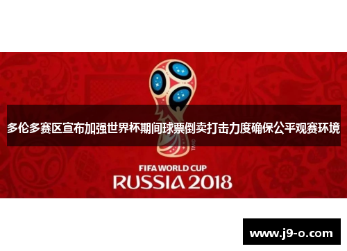 多伦多赛区宣布加强世界杯期间球票倒卖打击力度确保公平观赛环境 多伦多赛区宣布加强世界杯期间球票倒卖打击力度确保公平观赛环境