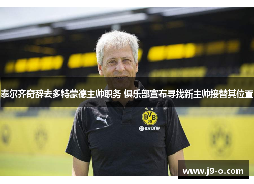 泰尔齐奇辞去多特蒙德主帅职务 俱乐部宣布寻找新主帅接替其位置